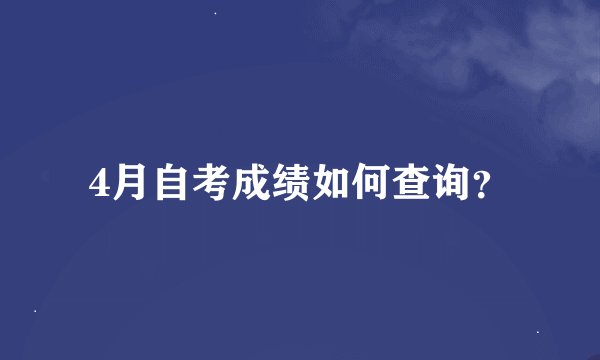 4月自考成绩如何查询？