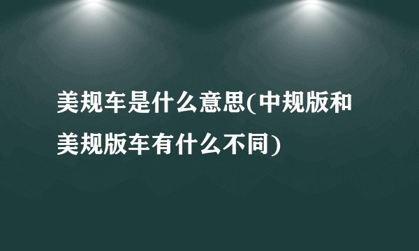 美规车是什么意思(中规版和美规版车有什么不同)