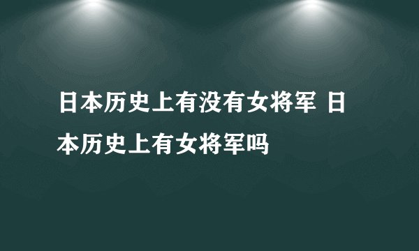 日本历史上有没有女将军 日本历史上有女将军吗