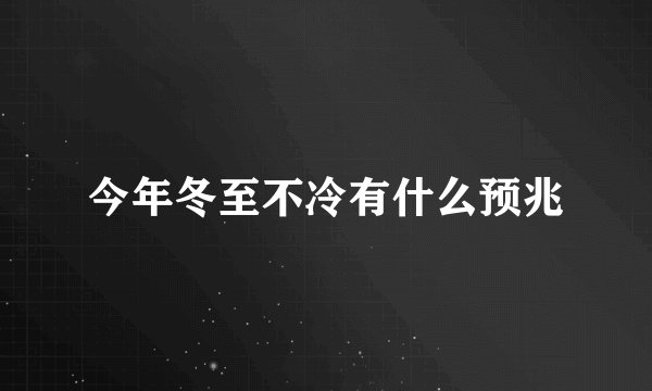 今年冬至不冷有什么预兆
