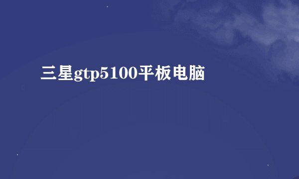 三星gtp5100平板电脑