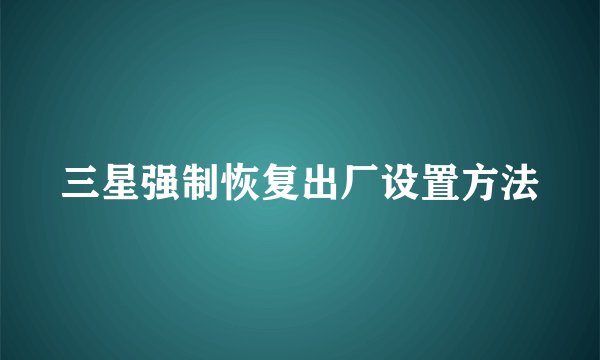三星强制恢复出厂设置方法