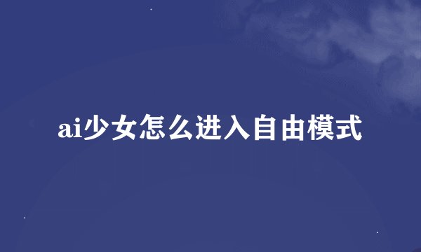 ai少女怎么进入自由模式