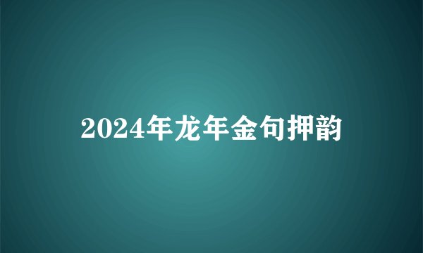 2024年龙年金句押韵