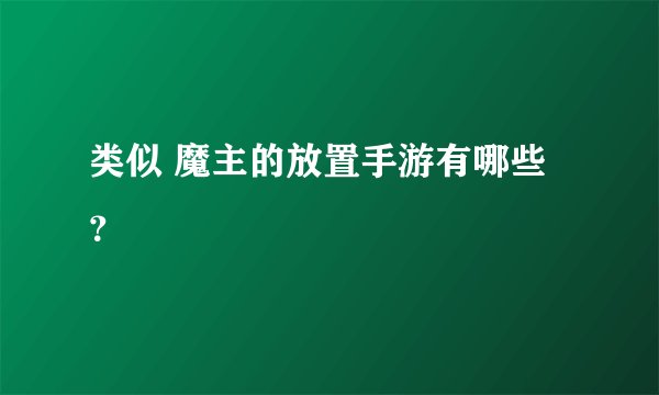 类似 魔主的放置手游有哪些？