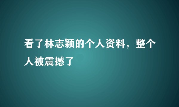 看了林志颖的个人资料，整个人被震撼了