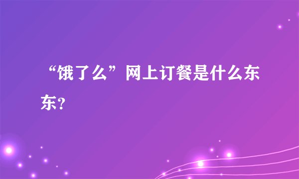 “饿了么”网上订餐是什么东东？