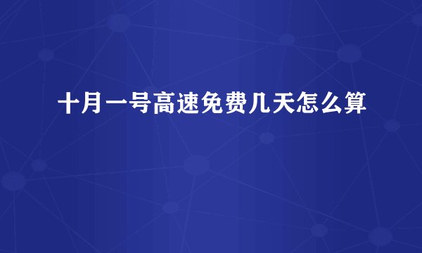 十月一号高速免费几天怎么算