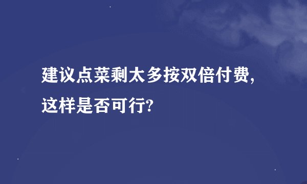 建议点菜剩太多按双倍付费,这样是否可行?