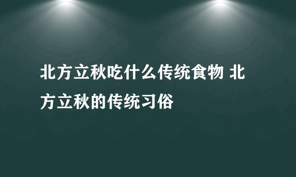 北方立秋吃什么传统食物 北方立秋的传统习俗