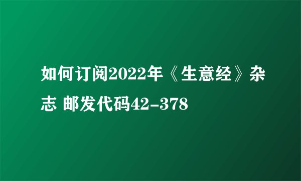 如何订阅2022年《生意经》杂志 邮发代码42-378