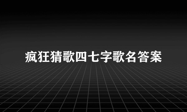 疯狂猜歌四七字歌名答案