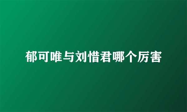 郁可唯与刘惜君哪个厉害