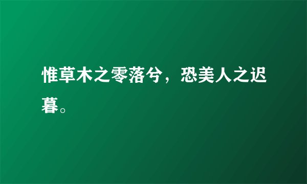 惟草木之零落兮，恐美人之迟暮。
