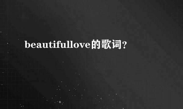 beautifullove的歌词？