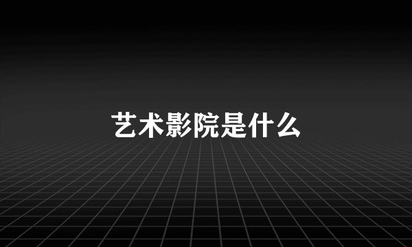 艺术影院是什么